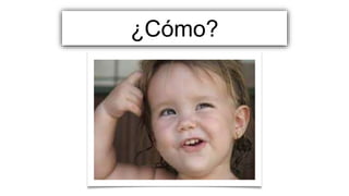 ¿Cómo?
 