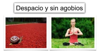 Despacio y sin agobios
 