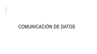 COMUNICACIÓN DE DATOS 
 