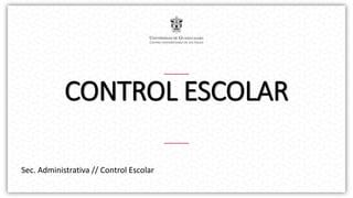 CONTROL ESCOLAR
Sec. Administrativa // Control Escolar
 