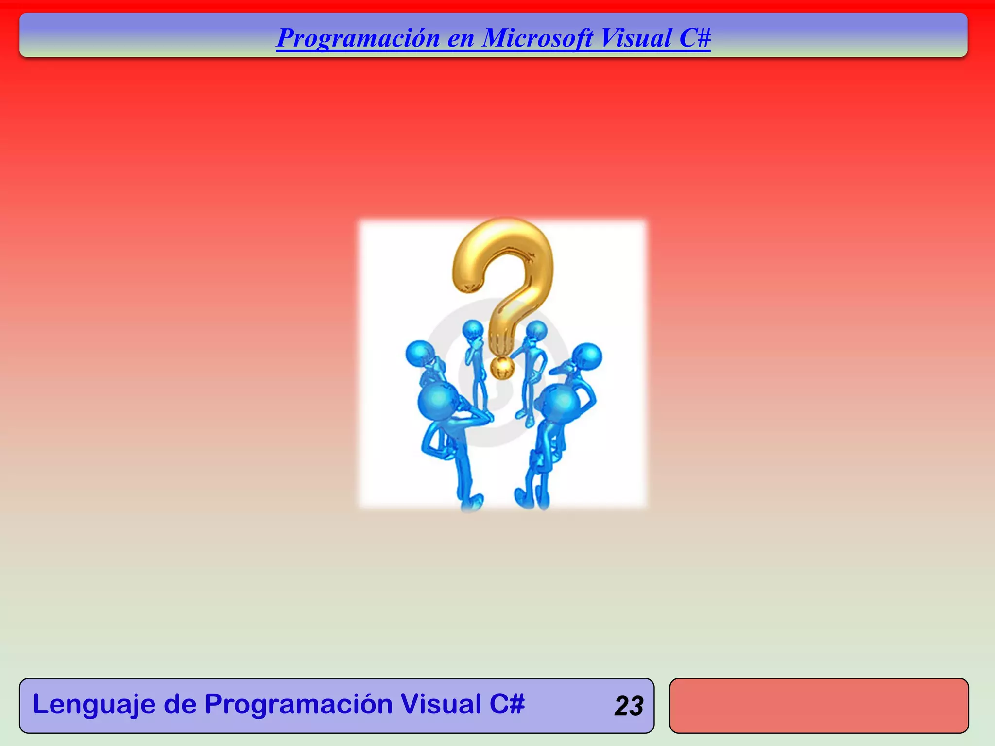Lenguaje de Programación Visual C#
Programación en Microsoft Visual C#
23
 