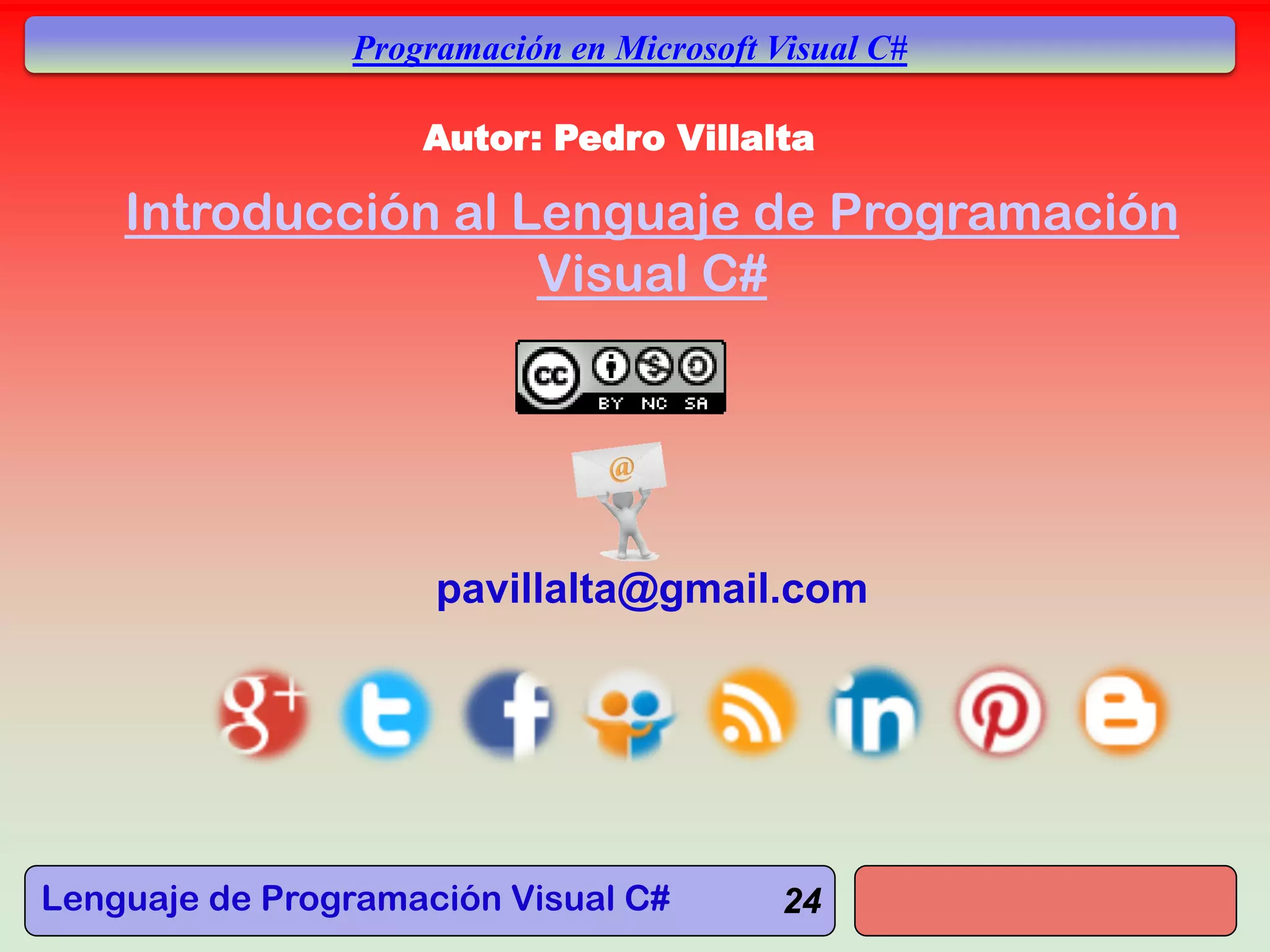 Lenguaje de Programación Visual C#
Programación en Microsoft Visual C#
24
Autor: Pedro Villalta
pavillalta@gmail.com
Introducción al Lenguaje de Programación
Visual C#
 