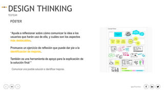 40 igacifuentes
DESIGN THINKING
TESTEAR
“Ayuda a reflexionar sobre cómo comunicar la idea a los
usuarios que harán uso de ella, y cuáles son los aspectos
más destacables.
Promueve un ejercicio de reflexión que puede dar pie a la
identificación de mejoras.
También es una herramienta de apoyo para la explicación de
la solución final ”
PÓSTER
Comunicar una posible solución e identificar mejoras.
 