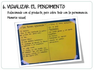 6.  VISUALIZAR EL PENSAMIENTO
Relacionado con el producto, pero sobre todo con la permanencia.
Memoria visual
 