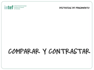 DESTREZAS DE PENSAMIENTO
COMPARAR Y CONTRASTAR
 