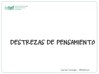 DESTREZAS DE PENSAMIENTO
Carmen González - @flosflorum
 