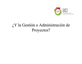 ¿Y la Gestión o Administración de
            Proyectos?
 
