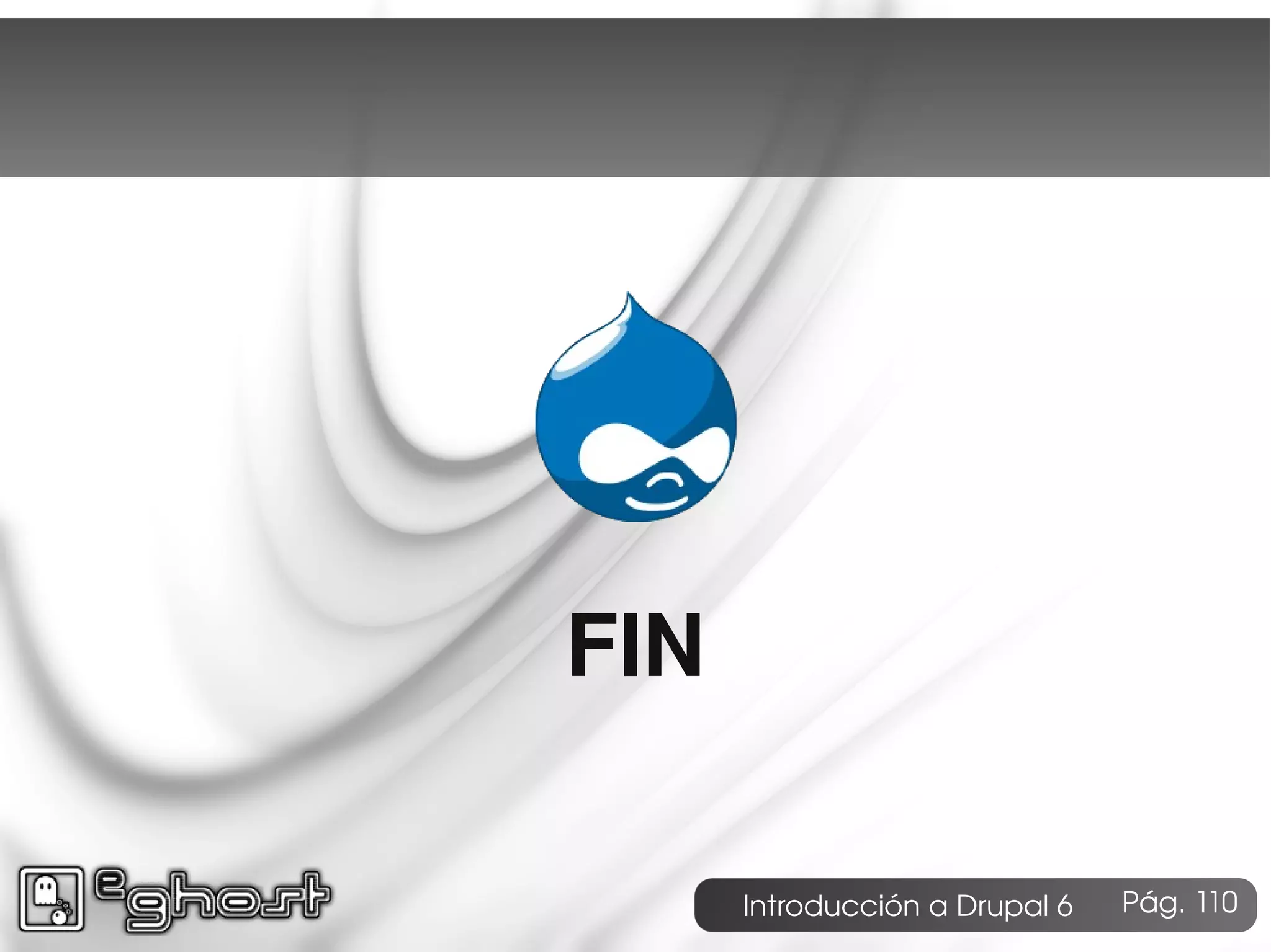 FIN

      Introducción a Drupal 6   Pág. 110
 