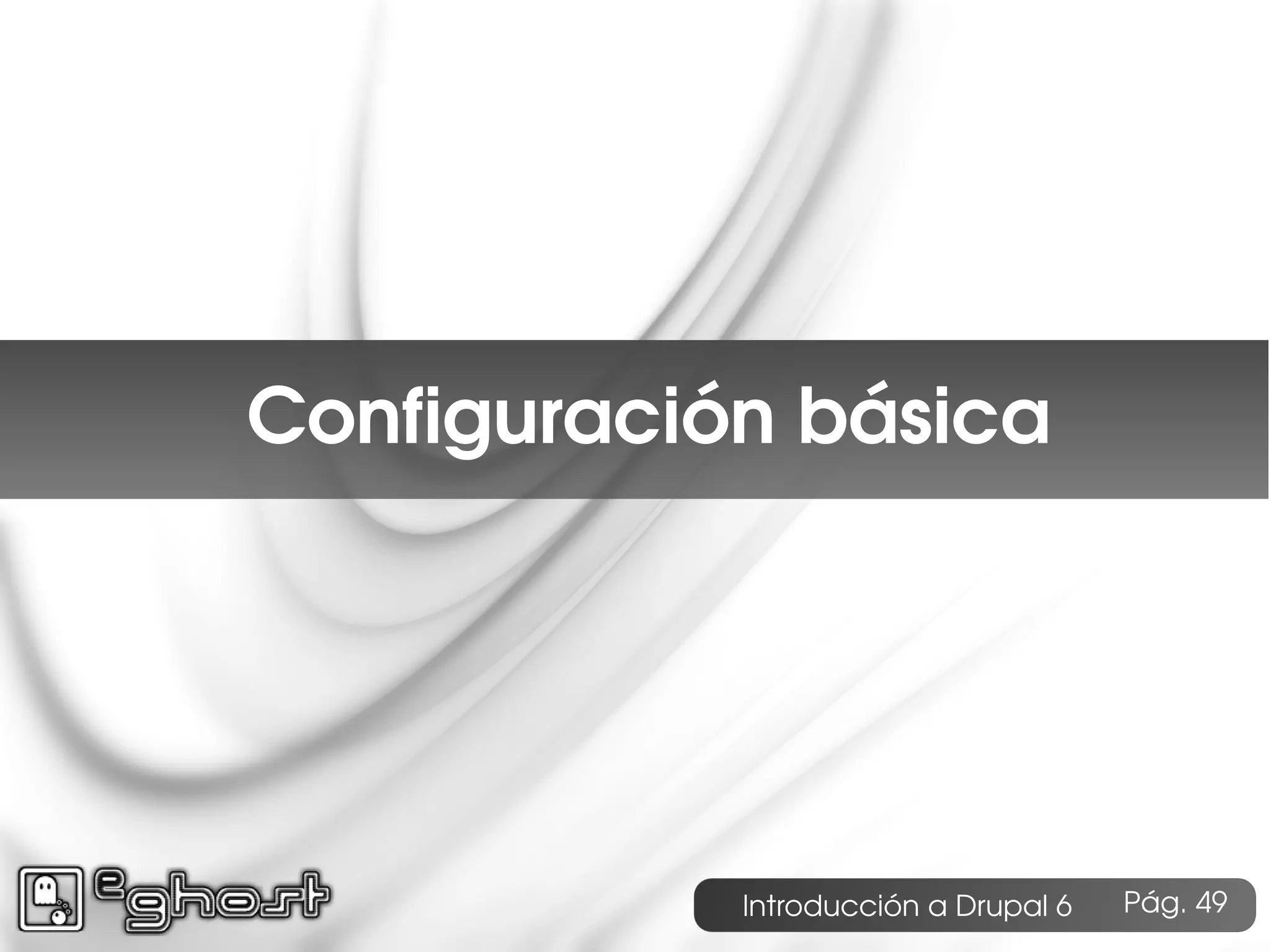 Índice




     Configuración básica




                 Introducción a Drupal 6   Pág. 49
 
