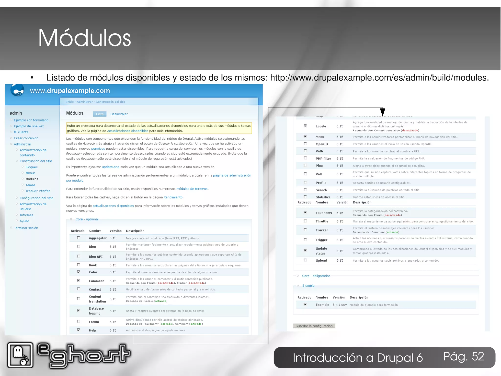 Módulos
●   Listado de módulos disponibles y estado de los mismos: http://www.drupalexample.com/es/admin/build/modules.




                                                               Introducción a Drupal 6             Pág. 52
 
