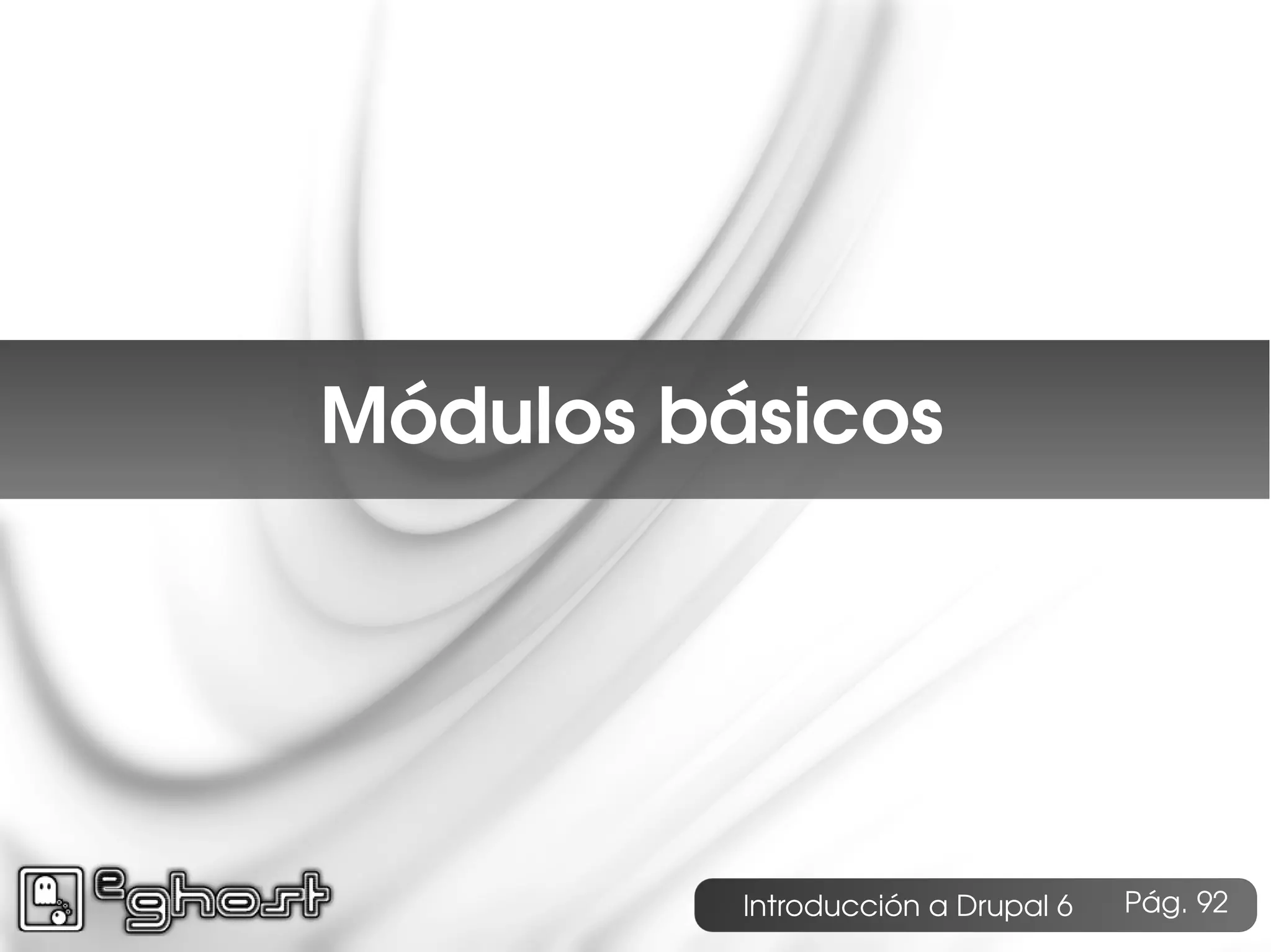 Índice




         Módulos básicos




                   Introducción a Drupal 6   Pág. 92
 
