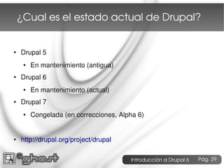 ¿Cual es el estado actual de Drupal?


●   Drupal 5
     ●   En mantenimiento (antigua)
●   Drupal 6
     ●   En mantenimi...