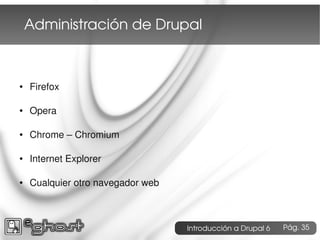 Administración de Drupal



●   Firefox

●   Opera

●   Chrome – Chromium

●   Internet Explorer

●   Cualquier otro naveg...