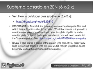 Subtema basado en ZEN (6.x­2.x)
 ●   Ver, How to build your own sub-theme (6.x-2.x):
      ●   http://drupal.org/node/6295...