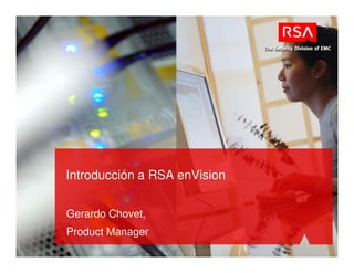 Introducción a RSA enVision


Gerardo Chovet,
Product Manager
 