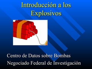 Introducción a los Explosivos Centro de Datos sobre Bombas Negociado Federal de Investigación 