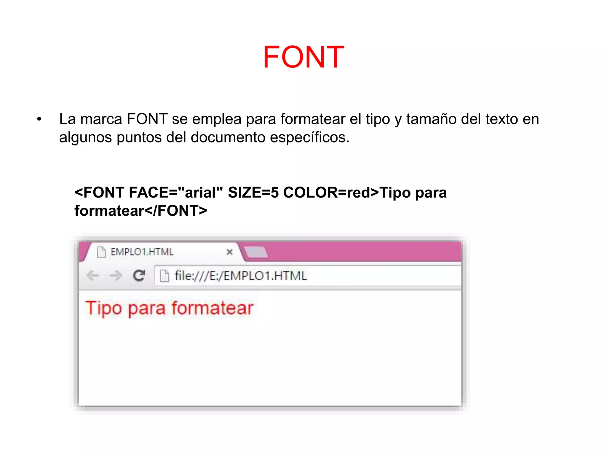 FONT
• La marca FONT se emplea para formatear el tipo y tamaño del texto en
algunos puntos del documento específicos.
<FONT FACE="arial" SIZE=5 COLOR=red>Tipo para
formatear</FONT>
 