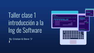 Taller clase 1
introducción a la
Ing de Software
By: Cristian & Steve ツ
 