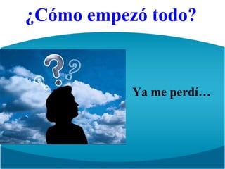 ¿Cómo empezó todo?Ya me perdí…