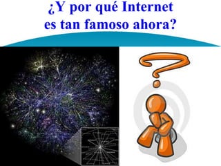¿Y por qué Internetes tan famoso ahora?