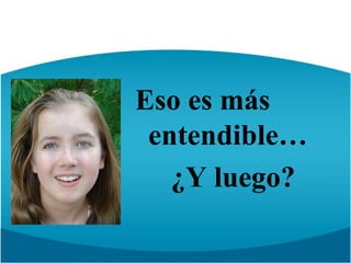 Eso es más entendible…¿Y luego?