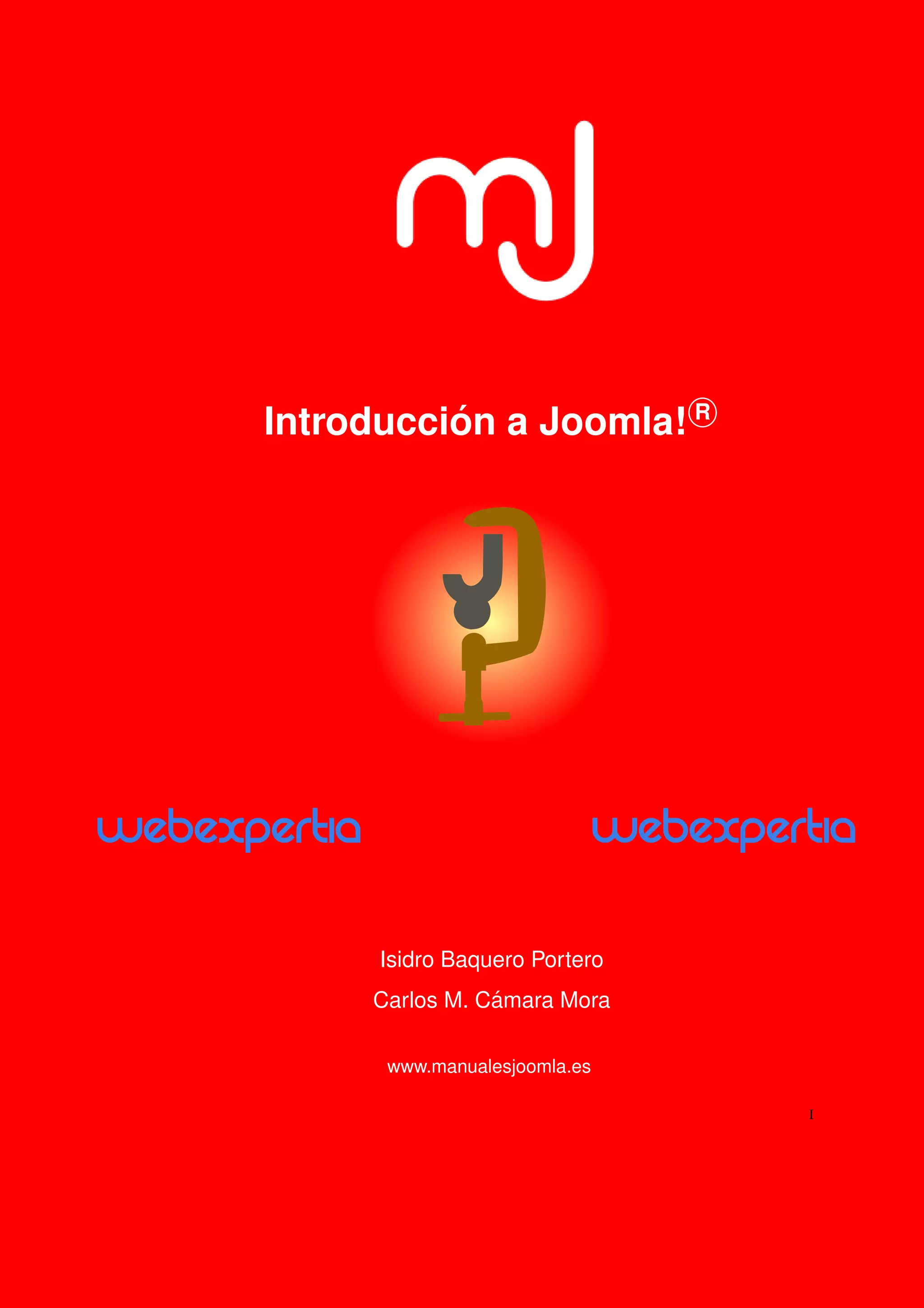 manualesjoomla.es
Introducci´on a Joomla! R
Isidro Baquero Portero
Carlos M. C´amara Mora
www.manualesjoomla.es
I
 