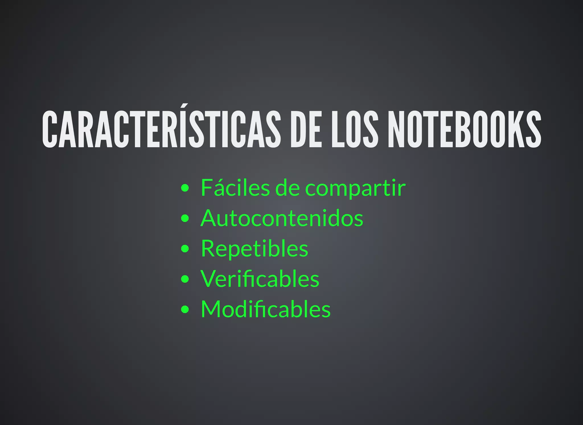 CARACTERÍSTICAS DE LOS NOTEBOOKS
Fáciles de compartir
Autocontenidos
Repetibles
Veri cables
Modi cables
 
