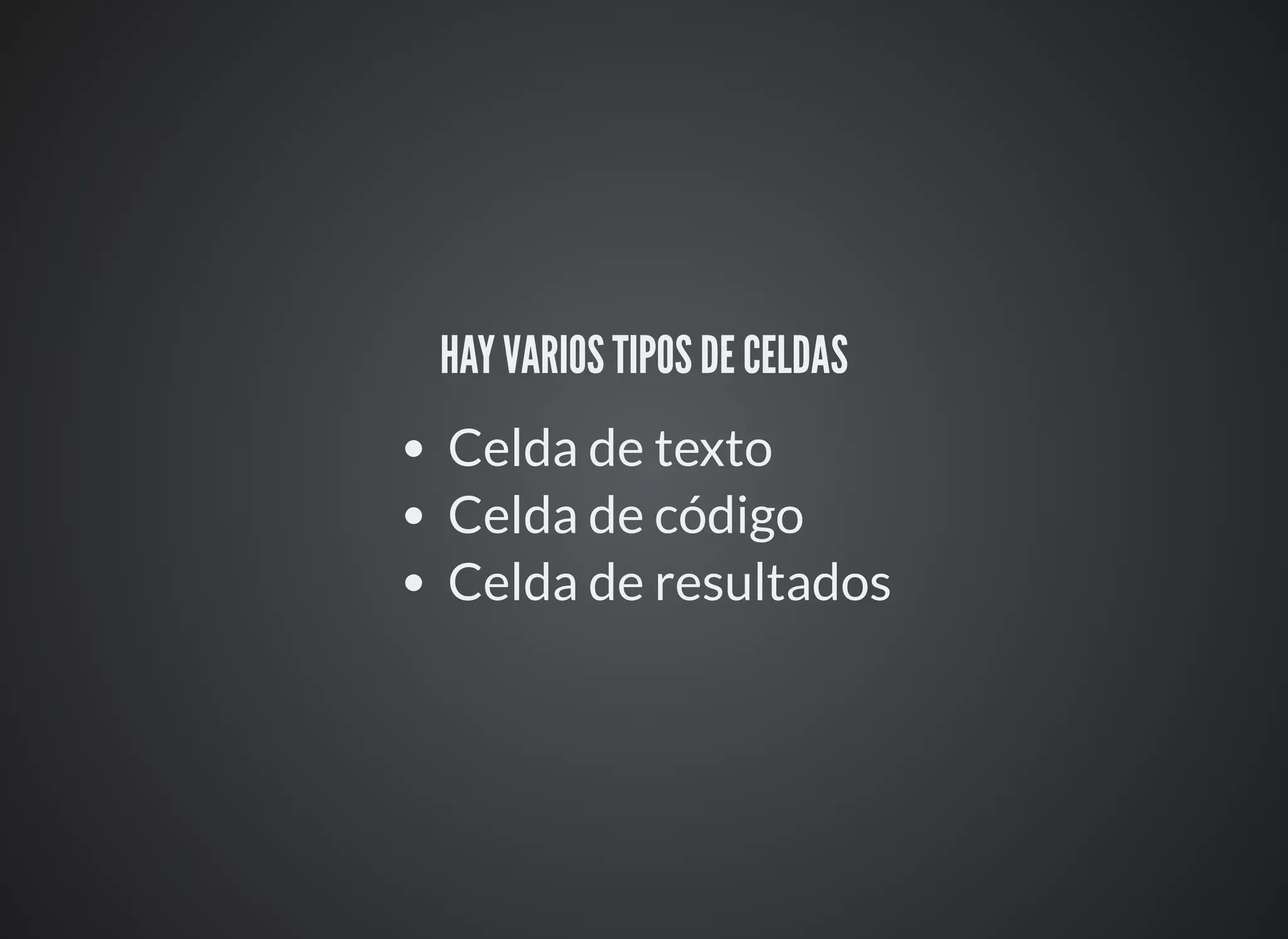 HAY VARIOS TIPOS DE CELDAS
Celda de texto
Celda de código
Celda de resultados
 