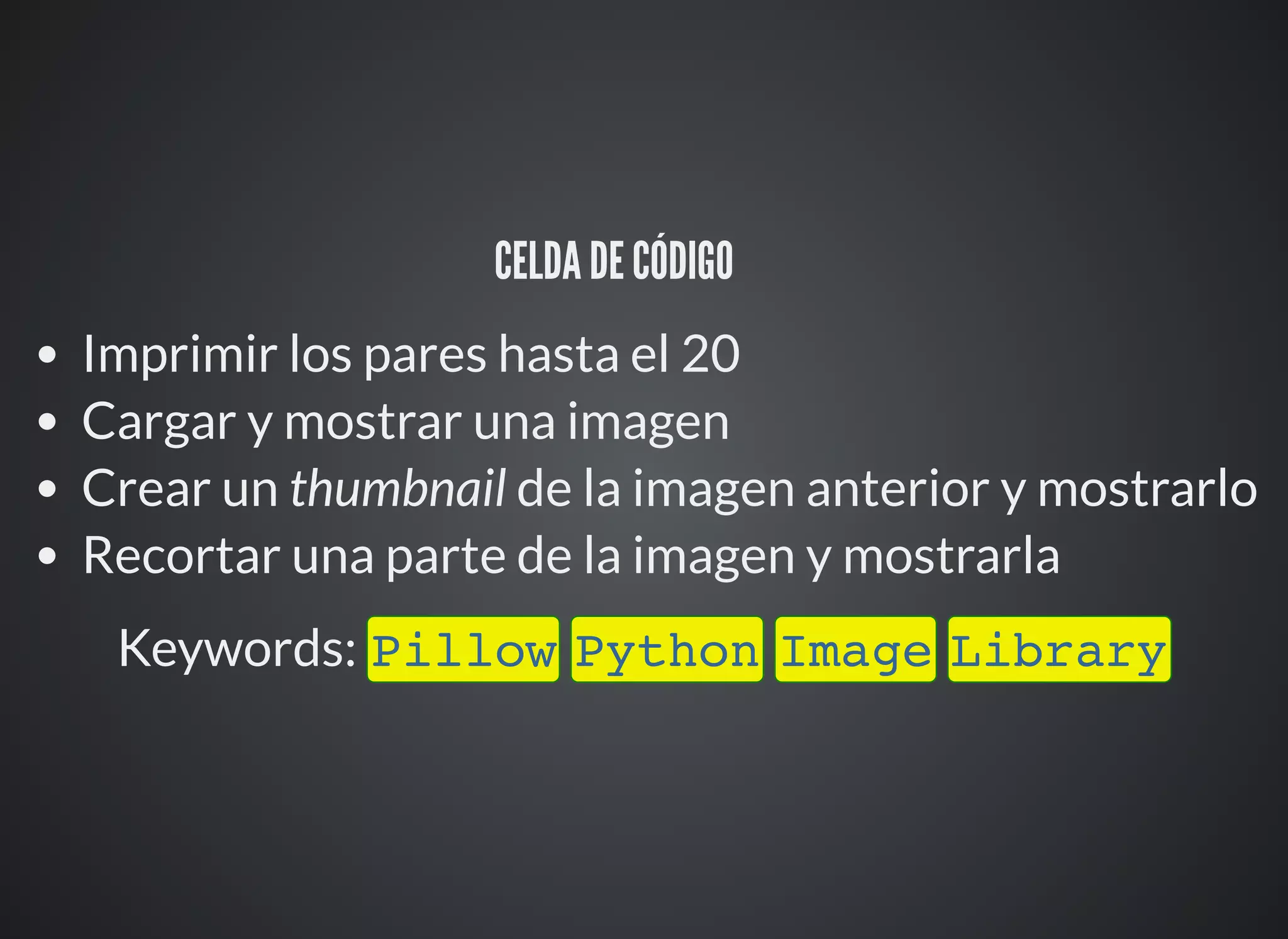 CELDA DE CÓDIGO ⚙
Imprimir los pares hasta el 20
Cargar y mostrar una imagen
Crear un thumbnail de la imagen anterior y mostrarlo
Recortar una parte de la imagen y mostrarla
Keywords: Pillow Python Image Library
 
