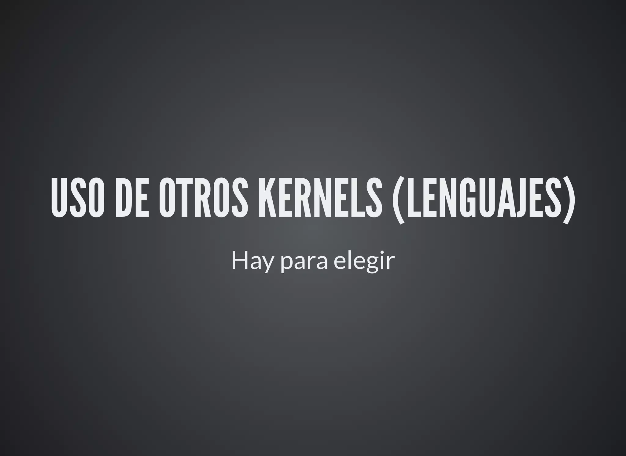 USO DE OTROS KERNELS (LENGUAJES)
Hay para elegir
 