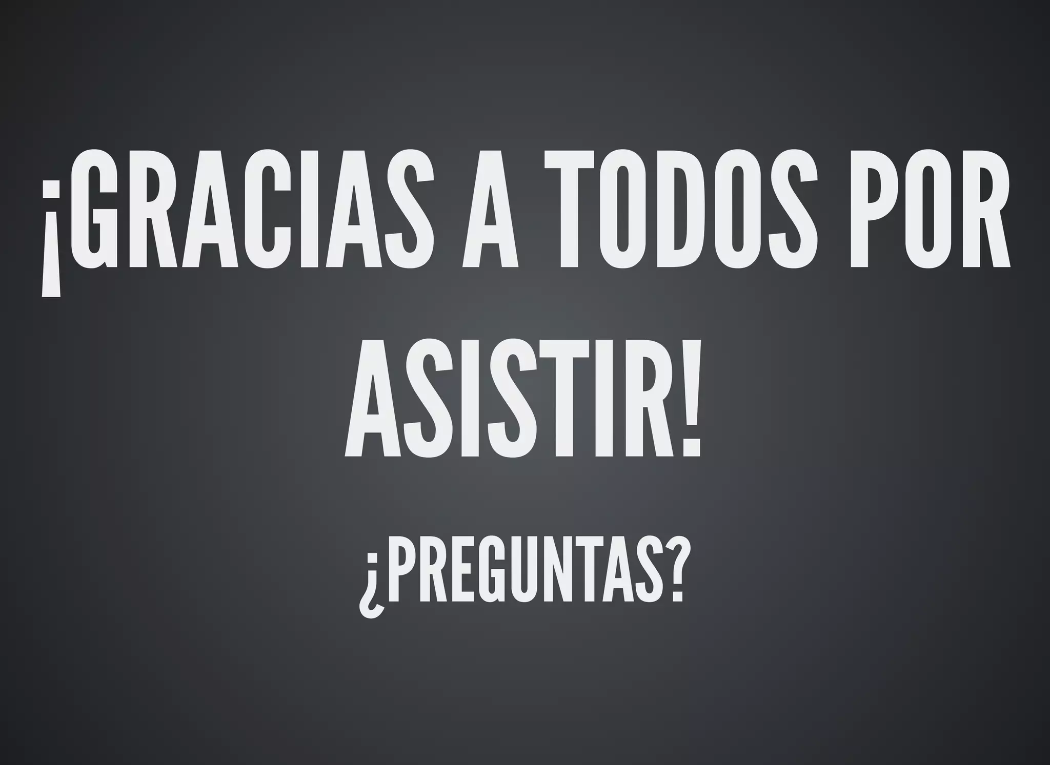 ¡GRACIAS A TODOS POR
ASISTIR!
¿PREGUNTAS?
 