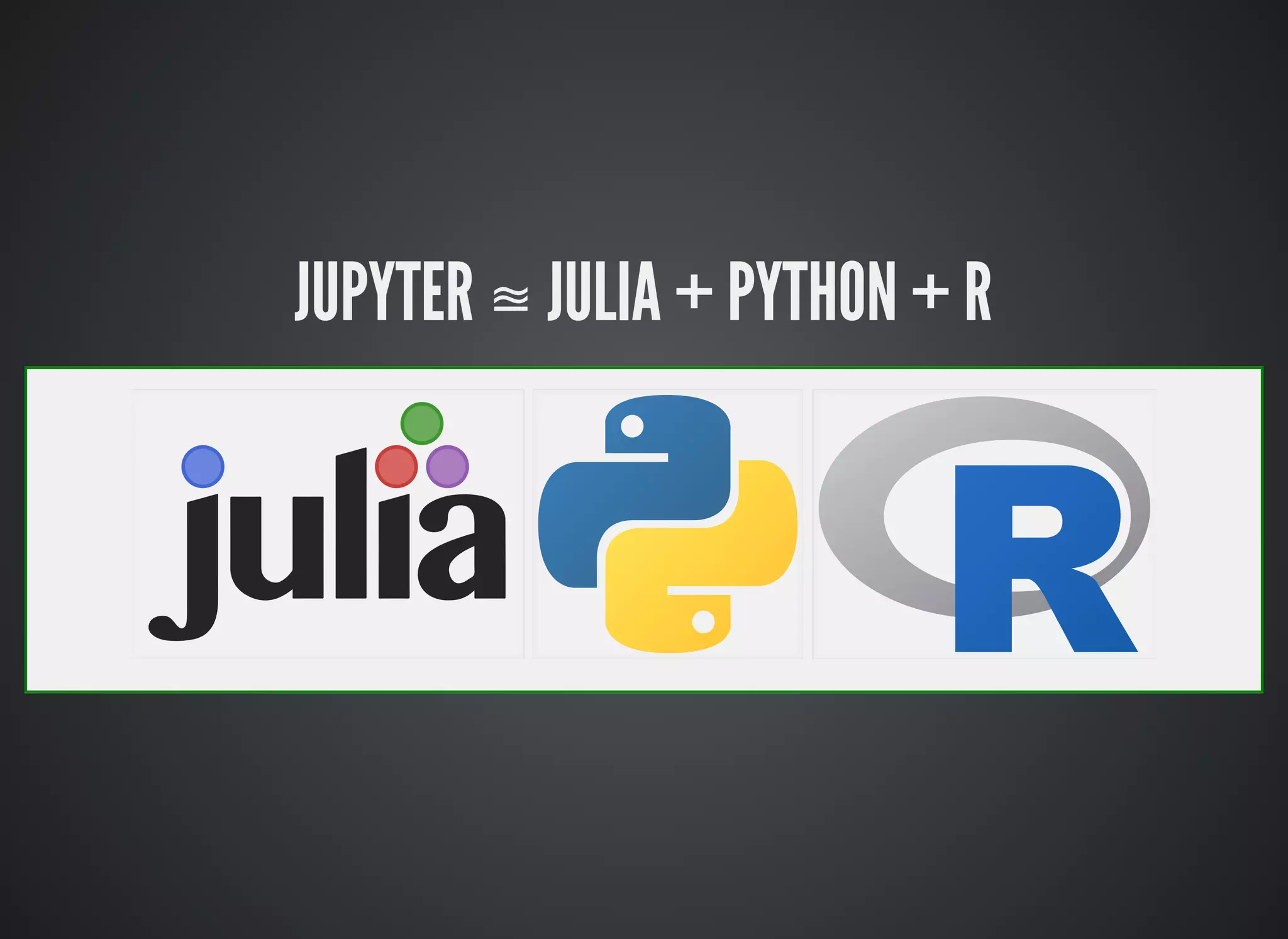 JUPYTER ≊ JULIA + PYTHON + R
 