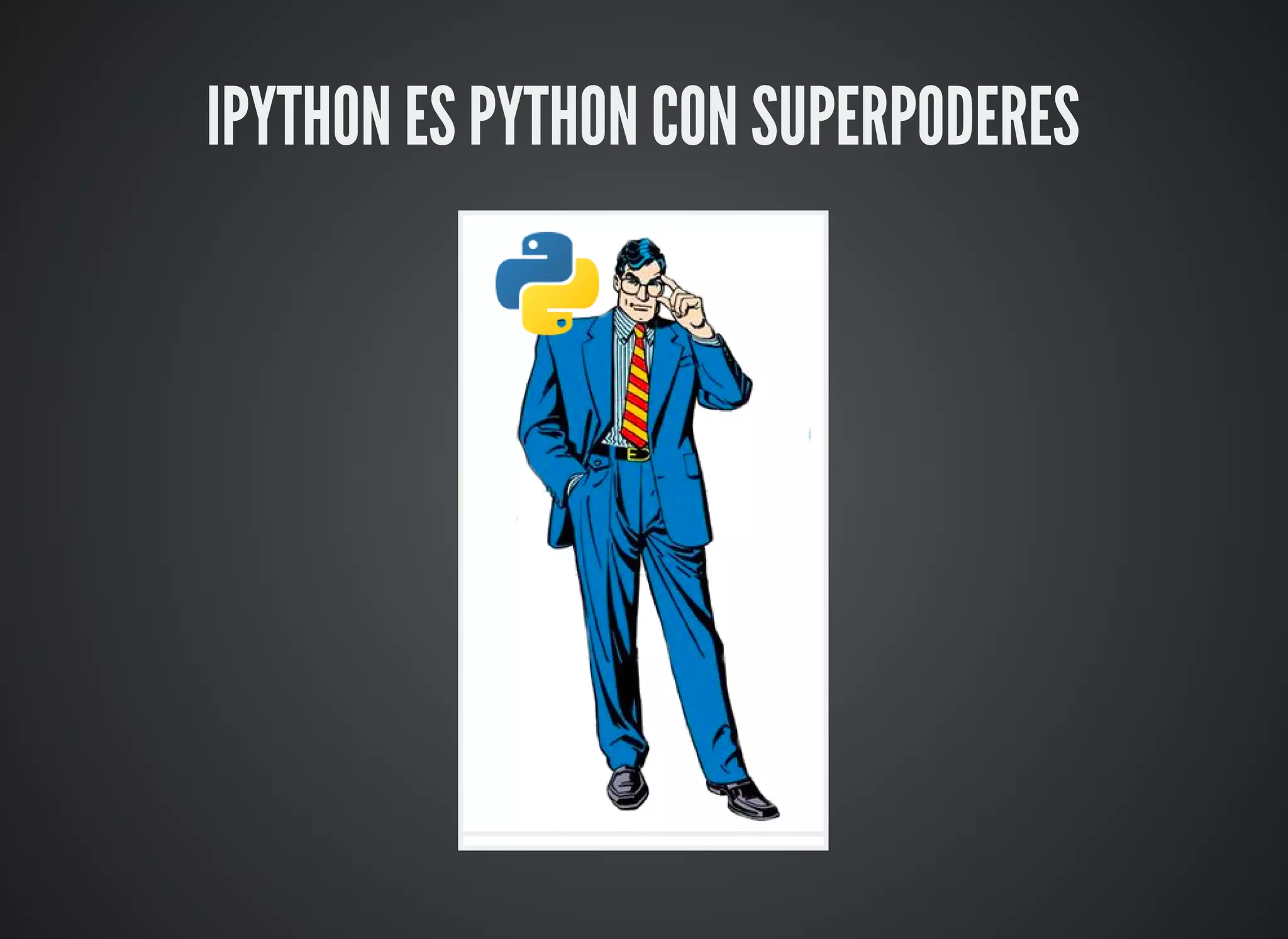IPYTHON ES PYTHON CON SUPERPODERES
 