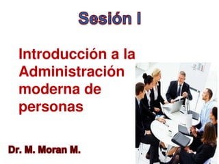 Introducción a la
Administración
moderna de
personas
 