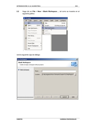 IN TRODU CCIÓN A LA ALGORITMIA 263
CIBERTEC CARRERAS PROFESIONALES
2.2 Haga clic en File > New > Blank Workspace…, tal como se muestra en el
siguiente gráfico:
verá la siguiente caja de diálogo:
 