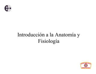 Introducción a la Anatomía y
         Fisiología
 