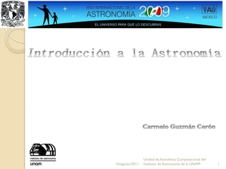 Unidad de Astrofísica Computacional del
16/agosto/2011   Instituto de Astronomía de la UNAM        1
 