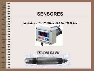 62
SENSORES
SENSOR DE GRADOS ALCOHÓLICOS
SENSOR DE PH
 