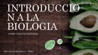INTRODUCCIO
N A LA
BIOLOGIA
COMO CIENCIA NATURAL
POR: FLAVIO MARCELO – PERU.
 