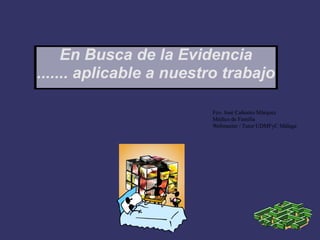 En Busca de la Evidencia
....... aplicable a nuestro trabajo

                         Fco. Jose Cañestro Márquez
                         Médico de Familia
                         Webmaster / Tutor UDMFyC Málaga
 