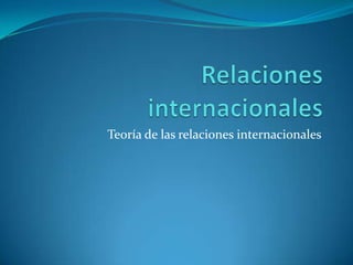 Relaciones internacionales Teoría de las relaciones internacionales 