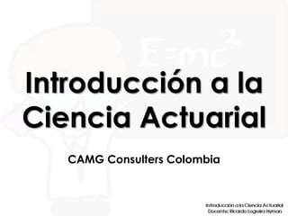 Introducción a la Ciencia Actuarial CAMG Consulters Colombia 