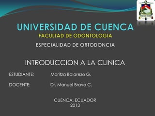 INTRODUCCION A LA CLINICA
ESTUDIANTE: Maritza Balarezo G.
DOCENTE: Dr. Manuel Bravo C.
CUENCA, ECUADOR
2013
 