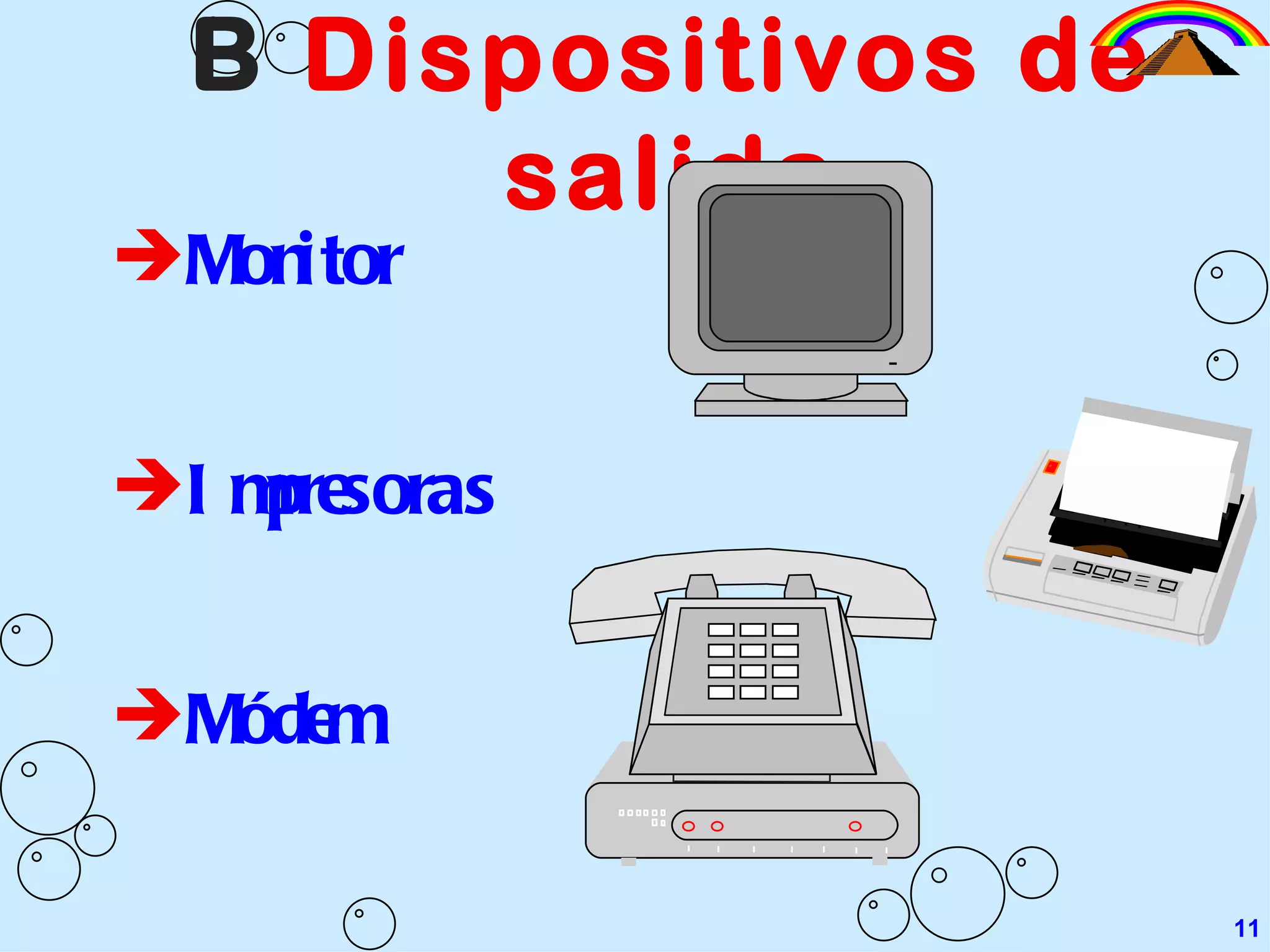 B   Dispositivos de salida Monitor Impresoras Módem 11 