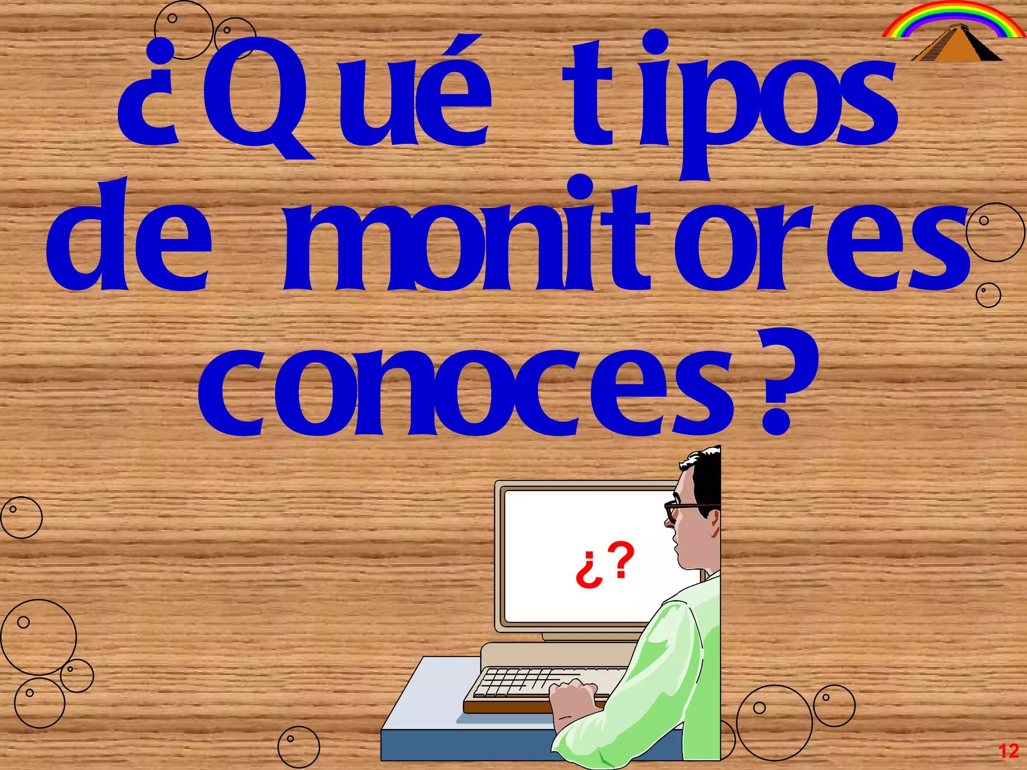 ¿Qué tipos de monitores conoces? ¿? 12 