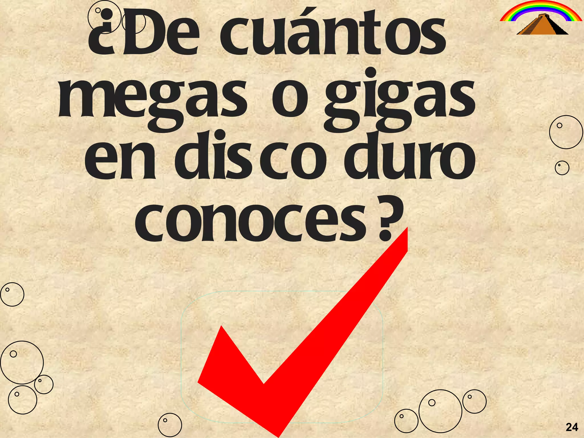 24 ¿De cuántos megas o gigas  en disco duro conoces? 