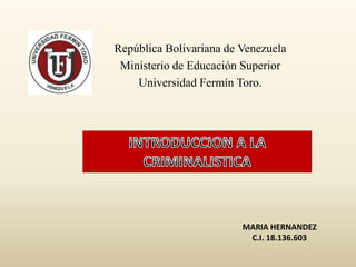 República Bolivariana de Venezuela
Ministerio de Educación Superior
Universidad Fermín Toro.
MARIA HERNANDEZ
C.I. 18.136.603
 