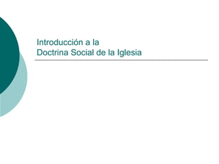 Introducción a la
Doctrina Social de la Iglesia
 