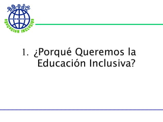 1.  ¿ Porqué Queremos la Educación Inclusiva? 