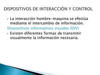  La interacción hombre-maquina se efectúa
mediante el intercambio de información.
Dispositivos informativos visuales (DIV...